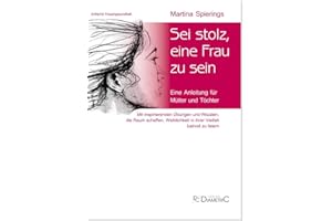 Sei stolz, eine Frau zu sein: Eine Anleitung für Mütter und Töchter. Mit inspirierenden Übungen und Ritualen, die Raum schaffen, Weiblichkeit in ihrer Vielfalt lustvoll zu feiern
