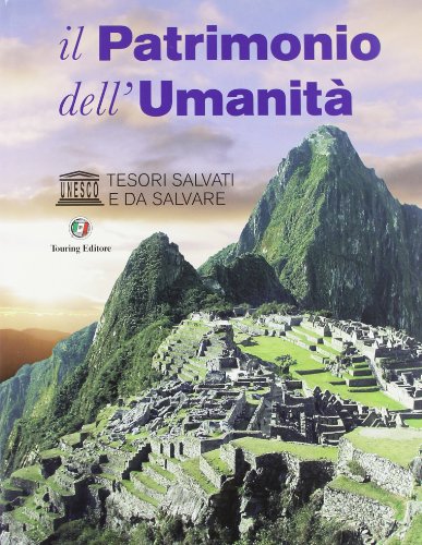 Il patrimonio dell'umanità. UNESCO. Tesori salvati e da salvare. Ediz. illustrata libro