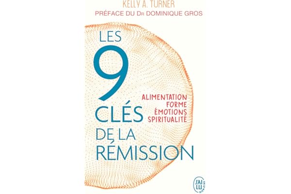Les 9 clés de la rémission: Alimentation, forme, émotions, spiritualité
