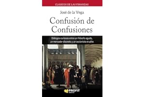 Confusión de confusiones: Diálogos curiosos entre un filósofo agudo, un mercader discreto y un accionista erudito (PROFIT)