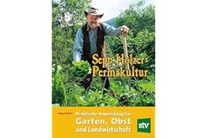 Sepp Holzers Permakultur: Praktische Anwendung für Garten, Obst- und Landwirtschaft