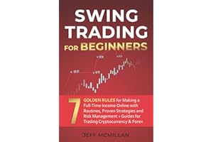 Swing Trading for Beginners: 7 Golden Rules for Making a Full-Time Income Online with Routines, Proven Strategies and Risk Management + Guides for Trading Cryptocurrency & Forex