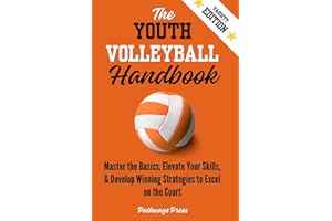 The Youth Volleyball Handbook: Master the Basics, Elevate Your Skills, and Develop Winning Strategies to Excel on the Court (The Youth Sports Handbook Series)