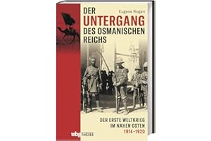 Der Untergang des Osmanischen Reichs: Der Erste Weltkrieg im Nahen Osten 1914-1920