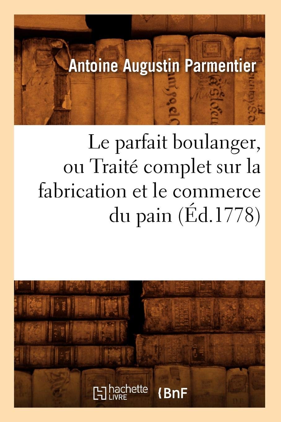 Le parfait boulanger, ou Traité complet sur la fabrication et le commerce du pain (Éd.1778) (Savoirs Et Traditions)