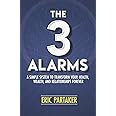 The 3 Alarms: A Simple System to Transform Your Health, Wealth, and Relationships Forever