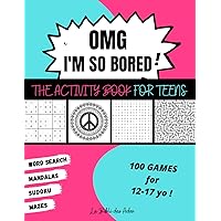 OMG I'm So Bored ! The Activity Book for Teens: 100 Games for 12-17 years old | Sudoku - Word Search - Mazes - Mandalas | Hou