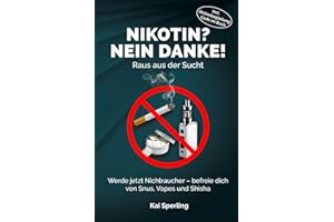 NIKOTIN? NEIN DANKE! Raus aus der Sucht. Werde jetzt Nichtraucher – befreie dich von Snus, Vapes und Shisha