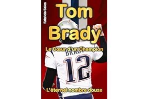 Tom Brady Le Cœur d’un Champion: L’éternel nombre douze
