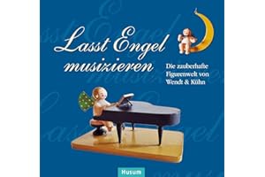 Lasst Engel musizieren: Die zauberhafte Figurenwelt von Wendt & Kühn
