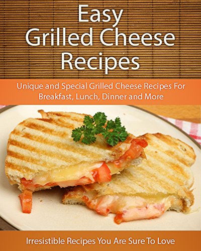 Download Easy Grilled Cheese Recipes: Unique and Special Grilled Cheese Recipes For Breakfast, Lunch, Dinner and More (The Easy Recipe) Download Easy Grilled Cheese Recipes: Unique and Special Grilled Cheese Recipes For Breakfast, Lunch, Dinner and More (The Easy Recipe)