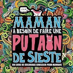 Maman a besoin de faire une putain de sieste : Un livre de coloriage grossier pour mamans