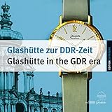 Glashütte zur DDR-Zeit | Glashütte in the GDR era: Die Uhrenproduktion von 1951 bis 1990 | Watch Production between 1951 and 1990 (Edition Zeiträume)