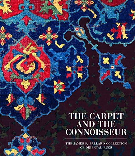 Carpet and the Connoisseur: The James F. Ballard Collection of Oriental Rugs