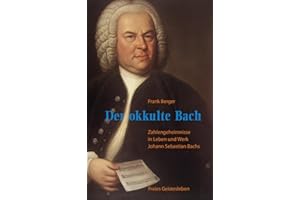 Der okkulte Bach: Zahlengeheimnisse in Leben und Werk Johann Sebastian Bachs