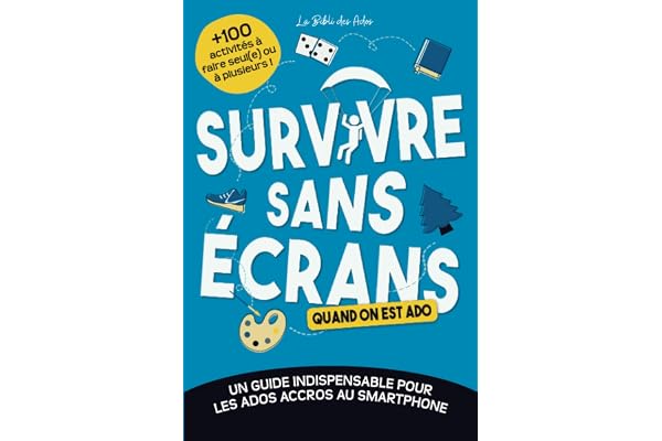 Survivre sans écrans (quand on est ado): Un guide indispensable pour les ados accros au smartphone avec +100 activités à faire seul(e) ou à plusieurs