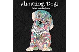 Amazing Dogs: Adult Coloring Book (Stress Relieving Creative Fun Drawings to Calm Down, Reduce Anxiety & Relax.)