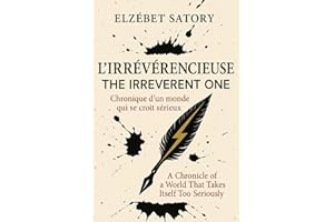 L’IRRÉVÉRENCIEUSE / THE IRREVERENT ONE: Chroniques mordantes de l’absurde quotidien – Édition bilingue Français / English Biting chronicles of everyday absurdity – Bilingual French / English Edition