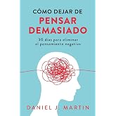 C&oacute;mo dejar de pensar demasiado: 30 d&iacute;as para eliminar el pensamiento negativo: domina tu mente y vive sin ansiedad