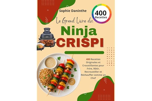 Le Grand Livre du Ninja CRISPi: 400 Recettes Originales et Croustillantes pour Frire, Rôtir, Recroustiller et Réchauffer comme un Chef