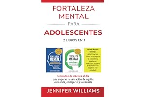 Fortaleza mental para adolescentes : 2 libros en 1: 5 minutos de práctica al día para superar la sensación de agobio en la vida, el deporte y la escuela