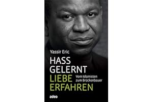 Hass gelernt, Liebe erfahren: Vom Islamisten zum Brückenbauer