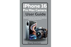 IPHONE 16 PRO MAX CAMERA USER GUIDE: Step-By-Step Manual Illustrated for Beginners & Seniors to Master How to Snap Pictures and videos Shooting Like A ... 16 Series: Navigate, Customize, and Optimize)
