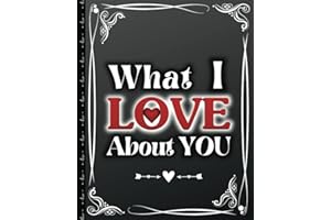 What I Love About You - Reasons Why I Love You: Fill In The Blank Love Book for Couples - Romantic Gift for Him and Her on Anniversary, Birthday, Christmas or Valentine's Day - Things I Love About You