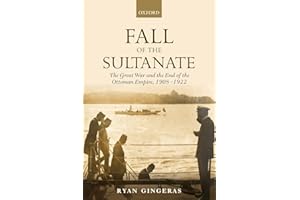 Fall of the Sultanate: The Great War and the End of the Ottoman Empire 1908-1922 (The Greater War)