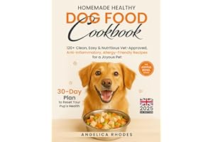 Homemade Healthy Dog Food Cookbook: 120+ Clean, Easy & Nutritious Vet-Approved, Anti-Inflammatory, Allergy-Friendly Recipes for a Joyful Pet with a 30-Day Plan to Reset Your Canine's Health