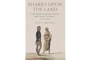 Sharks upon the Land: Colonialism, Indigenous Health, and Culture in Hawai'i 1778-1855 (Studies in North American Indian History)