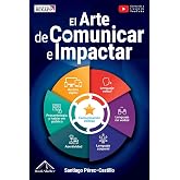 El Arte de Comunicar e Impactar: Transforma tu comunicaci&oacute;n en un gran poder empleando estrategias para hablar, conectar y pe
