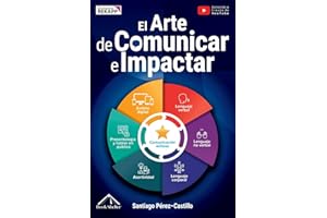 El Arte de Comunicar e Impactar: Transforma tu comunicación en un gran poder empleando estrategias para hablar, conectar y persuadir - Con ejercicios, tácticas de conversación y plantillas adaptables