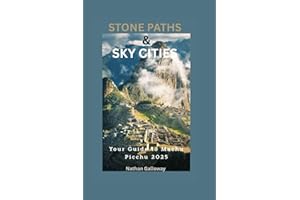 Stone Paths & Sky Cities: Your Guide to Machu Picchu 2025: A Local’s Handbook to Ruins, Trails, Towns, and Everything In Between