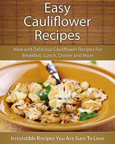 Download Easy Cauliflower Recipes: New and Delicious Cauliflower Recipes For Breakfast, Lunch, Dinner and More (The Easy Recipe) Download Easy Cauliflower Recipes: New and Delicious Cauliflower Recipes For Breakfast, Lunch, Dinner and More (The Easy Recipe)