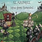  El ajedrez, ¡qué gran invento!: O como un niño muy listo inventó el juego mas conocido del mundo.