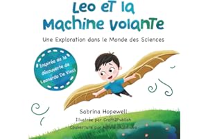 Léo et la Machine Volante: Une exploration dans le monde des sciences, un livre pour enfants qui initie à la méthode scientifique, Léonard de Vinci et la curiosité