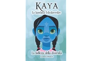 Kaya - La bambina Extraterrestre: La bellezza della diversità - Un libro per bambini per riflettere sulla diversità, sulla forza dell'amore e dell'amicizia e per ispirare fiducia in se stessi.
