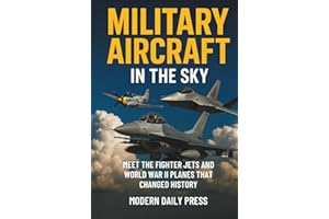 Military Aircrafts in the Sky: Air Combat from World War II Planes to Modern Fighter Jets That Changed History (Military Moments in History)