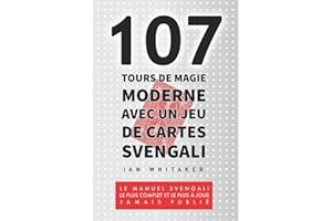 107 Tours de Magie Moderne Avec un Jeu de Cartes Svengali: Le manuel Svengali le plus complet et le plus à jour jamais publié
