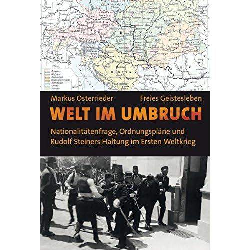 Welt im Umbruch: Nationalitätenfrage, Ordnungspläne und Rudolf Steiners Haltung im Ersten Weltkrieg Welt im Umbruch: Nationalitätenfrage, Ordnungspläne und Rudolf Steiners Haltung im Ersten Weltkrieg