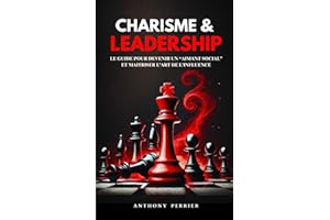 Charisme et Leadership: Le guide pour devenir un “aimant social” et maitriser l’art de l’influence