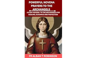 POWERFUL NOVENA PRAYERS TO THE ARCHANGELS: A 9 DAY NOVENA TO THE ARCHANGELS FOR HEALING, GUIDANCE AND PROTECTION: 3 (Amazing Grace Catholic devotionals)