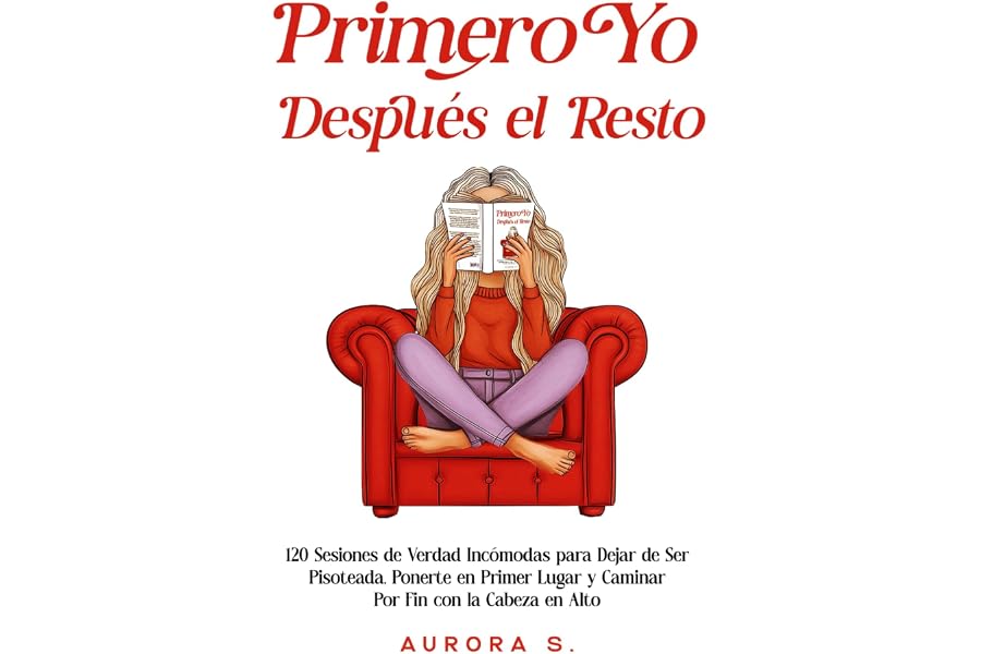 Primero Yo, Después el Resto: 120 Sesiones de Verdad Incómodas para Dejar de Ser Pisoteada, Ponerte en Primer Lugar y Caminar