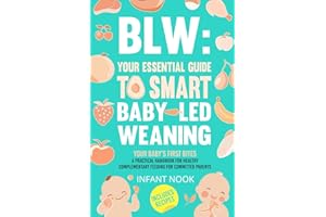 BLW: Your Essential Guide to Smart Baby-Led Weaning |: Your Baby’s First Bites: A Practical Handbook for Healthy Complementary Feeding for Committed Parents (BLW Universe)