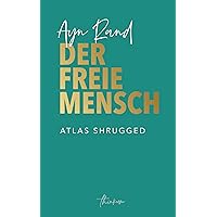 Der freie Mensch: Die zeitgemäße Übersetzung von Atlas Shrugged