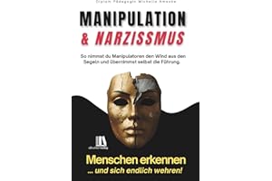 Manipulation und Narzissmus erkennen und sich wehren: Menschen erkennen: So nimmst du Manipulatoren den Wind aus den Segeln und übernimmst selbst die Führung.