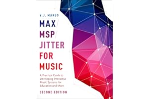 Max/MSP/Jitter for Music: A Practical Guide to Developing Interactive Music Systems for Education and More