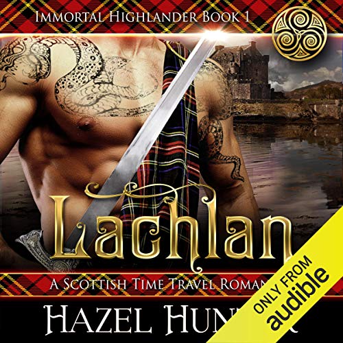Lachlan: A Scottish Time Travel Romance: Immortal Highlander, Book 1 Lachlan: A Scottish Time Travel Romance: Immortal Highlander, Book 1