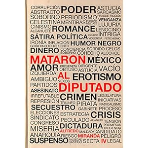 MATARON AL DIPUTADO: TAMBIEN LOS POLÍTICOS SE ENAMORAN. UNA HISTORIA DE AMOR Y VENGANZA...DE SÁTIRA POLÍTICA Y HUMOR NEGRO... QUE SOLAMENTE PODRÍA
